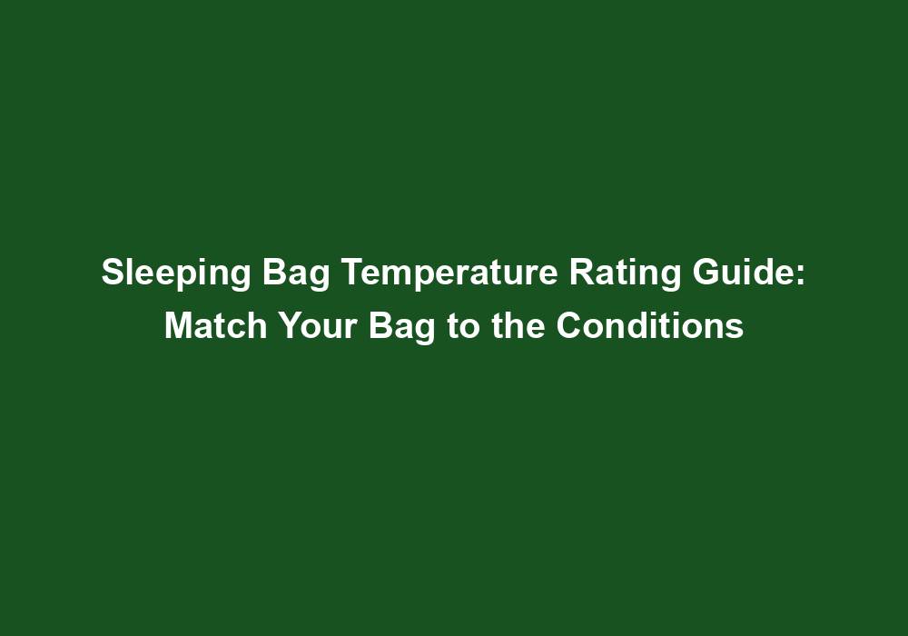 Sleeping Bag Temperature Rating Guide Match Your Bag to the Conditions